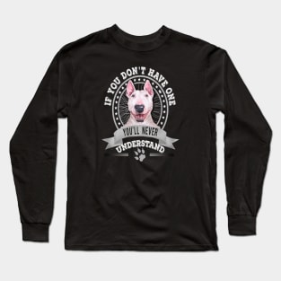 If You Don't Have One You'll Never Understand Funny Bull Terrier Owner Long Sleeve T-Shirt